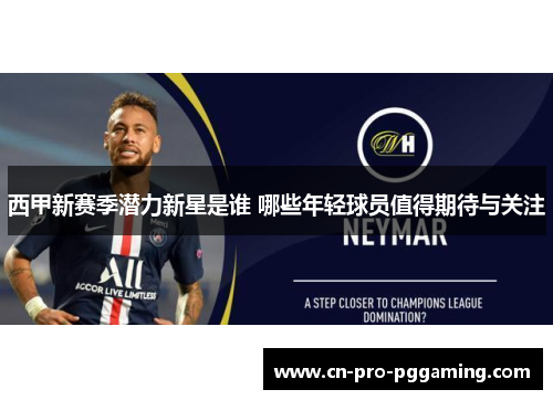 西甲新赛季潜力新星是谁 哪些年轻球员值得期待与关注 西甲新赛季潜力新星是谁 哪些年轻球员值得期待与关注