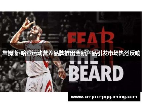 詹姆斯·哈登运动营养品牌推出全新产品引发市场热烈反响 詹姆斯·哈登运动营养品牌推出全新产品引发市场热烈反响