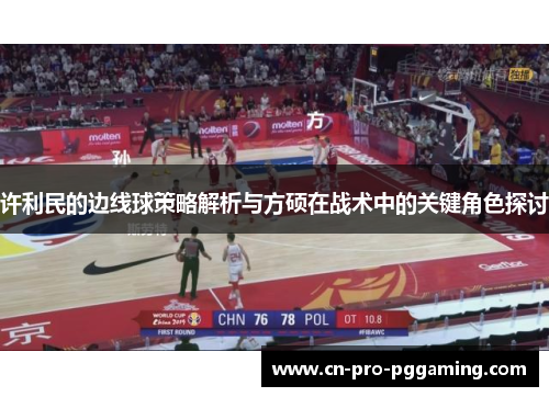 许利民的边线球策略解析与方硕在战术中的关键角色探讨 许利民的边线球策略解析与方硕在战术中的关键角色探讨