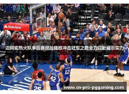 迈阿密热火队季后赛迎战强敌冲击冠军之路全力以赴展示实力