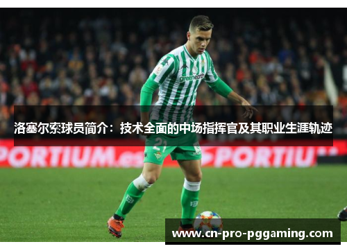 洛塞尔索球员简介:技术全面的中场指挥官及其职业生涯轨迹 洛塞尔索球员简介:技术全面的中场指挥官及其职业生涯轨迹