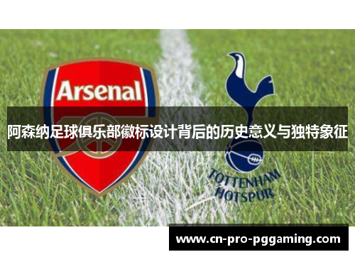 阿森纳足球俱乐部徽标设计背后的历史意义与独特象征