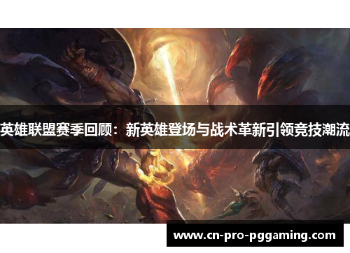 英雄联盟赛季回顾:新英雄登场与战术革新引领竞技潮流 英雄联盟赛季回顾:新英雄登场与战术革新引领竞技潮流