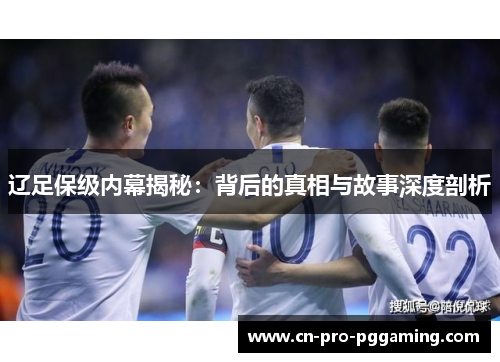 辽足保级内幕揭秘：背后的真相与故事深度剖析