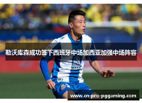 勒沃库森成功签下西班牙中场加西亚加强中场阵容